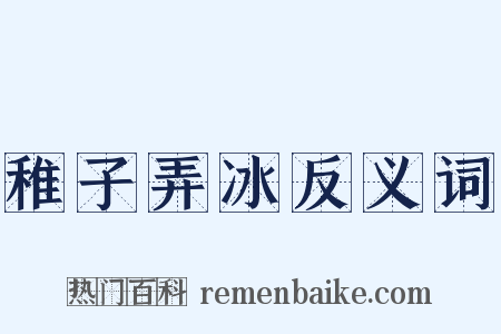 稚子弄冰反义词是什么意思的图片